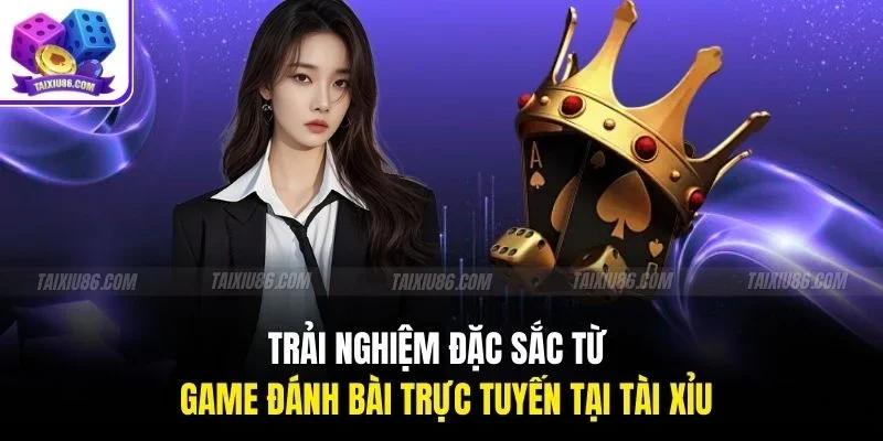 Trải nghiệm đặc sắc từ game đánh bài trực tuyến tại Tài Xỉu
